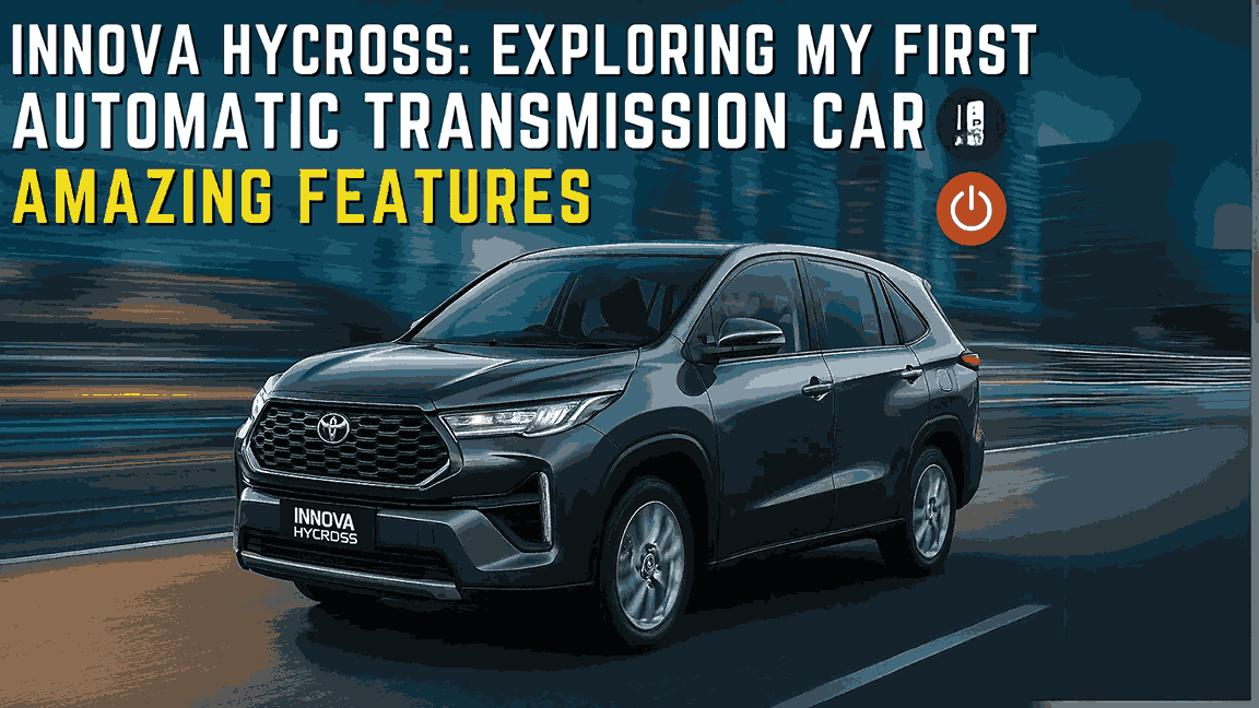 Innova Hycross: Exploring My First Automatic Transmission Car and Its Amazing Features